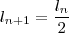 l_{n+1} = \frac{l_n}{2} l_{n+1} = \frac{l_n}{2}