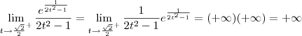 \lim_{t\to\frac{\sqrt{2}}{2}^+} \frac{e^{\frac{1}{2t^2 - 1}}}{2t^2 - 1} = \lim_{t\to\frac{\sqrt{2}}{2}^+} \frac{1}{2t^2 - 1} e^{\frac{1}{2t^2 - 1}} = (+\infty)(+\infty) = +\infty