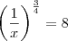 \left(\frac{1}{x}\right)^{\frac{3}{4}} = 8 \left(\frac{1}{x}\right)^{\frac{3}{4}} = 8