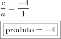 \\ \frac{c}{a} = \frac{- 4}{1} \\\\ \boxed{\boxed{\textup{produto} = - 4}}