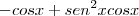 - cosx + sen^2xcosx - cosx + sen^2xcosx