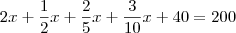 2x+\frac{1}{2}x+\frac{2}{5}x+\frac{3}{10}x+40=200 2x+\frac{1}{2}x+\frac{2}{5}x+\frac{3}{10}x+40=200