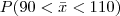 P(90<\bar{x}<110) P(90<\bar{x}<110)