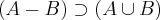 (A - B) \supset (A \cup B) (A - B) \supset (A \cup B)