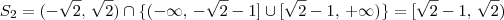 S_2 = (-\sqrt{2},\,\sqrt{2}) \cap \{(-\infty,\,-\sqrt{2} - 1] \cup [\sqrt{2} - 1,\, +\infty)\}= [\sqrt{2} - 1,\, \sqrt{2})