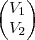 \begin{pmatrix}   


   {V}_{1} \\ 
   {V}_{2} 
\end{pmatrix}