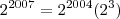 {2}^{2007} = {2}^{2004}({2}^{3})} {2}^{2007} = {2}^{2004}({2}^{3})}