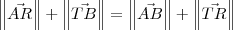 \left\|\vec{AR}\right\| + \left\|\vec{TB}\right\| = \left\|\vec{AB}\right\| + \left\|\vec{TR}\right\|