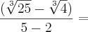 \frac{(\sqrt[3]{25} - \sqrt[3]{4})}{5 - 2}  =