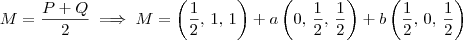 M = \frac{P+Q}{2} \implies M = \left(\frac{1}{2},\,1,\,1\right) + a\left(0,\,\frac{1}{2},\,\frac{1}{2}\right) + b\left(\frac{1}{2},\,0,\,\frac{1}{2}\right) M = \frac{P+Q}{2} \implies M = \left(\frac{1}{2},\,1,\,1\right) + a\left(0,\,\frac{1}{2},\,\frac{1}{2}\right) + b\left(\frac{1}{2},\,0,\,\frac{1}{2}\right)