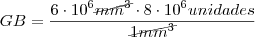 GB = \frac{6\cdot 10^6 \cancel{mm^3} \cdot 8 \cdot 10^6 unidades}{\cancel{1mm^3}}