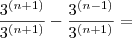 \frac{3^{(n+1)}}{3^{(n+1)}}-\frac{3^{(n-1)}}{3^{(n+1)}}=