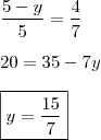 \\ \frac{5 - y}{5} = \frac{4}{7} \\\\ 20 = 35 - 7y \\\\ \boxed{y = \frac{15}{7}} \\ \frac{5 - y}{5} = \frac{4}{7} \\\\ 20 = 35 - 7y \\\\ \boxed{y = \frac{15}{7}}
