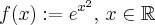 f(x):=e^{x^{2}},\,x\in \mathbb{R} f(x):=e^{x^{2}},\,x\in \mathbb{R}