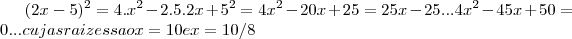 ({2x-5})^{2}=4.{x}^{2}-2.5.2x+{5}^{2}=4{x}^{2}-20x+25=25x-25...
4{x}^{2}-45x+50=0...cujas raizes saox=10 e x=10/8 ({2x-5})^{2}=4.{x}^{2}-2.5.2x+{5}^{2}=4{x}^{2}-20x+25=25x-25...
4{x}^{2}-45x+50=0...cujas raizes saox=10 e x=10/8