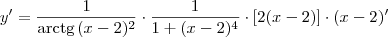 y^\prime = \frac{1}{\textrm{arctg}\, (x-2)^2}\cdot \frac{1}{1+(x-2)^4}\cdot [2(x-2)]\cdot (x-2)^\prime