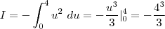 I = - \int_{0}^{4} u^2 \ du =  - \frac{u^3}{3} |^4_0 = - \frac{4^3}{3}