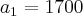 {a}_{1}=1700 {a}_{1}=1700