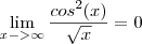 \lim_{x->\infty} \frac{cos^2(x)}{\sqrt{x}} =0 \lim_{x->\infty} \frac{cos^2(x)}{\sqrt{x}} =0