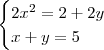 \begin{cases} 2x^2 = 2 + 2y \\ x + y = 5 \end{cases}