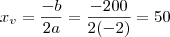 x_v =  \frac{ -b} {2a}  =   \frac{-200}{2(-2) } =  50