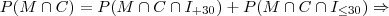 P(M \cap C) = P(M \cap C \cap I_{+30})+P(M \cap C \cap I_{\leq 30}) \Rightarrow