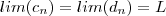 lim(c_n) = lim(d_n) = L