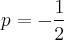 p=-\frac{1}{2} p=-\frac{1}{2}