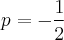 p=-\frac{1}{2}