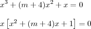 \\ x^3 + (m + 4)x^2 + x = 0 \\\\ x \left [ x^2 + (m + 4)x + 1 \right ] = 0
