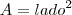 A = lado^2
