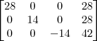 \begin{bmatrix}
28 & 0 & 0 & 28 \\
0 & 14 & 0 & 28 \\
0 & 0 & -14 & 42
\end{bmatrix}