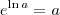 e^{\ln a}=a e^{\ln a}=a
