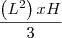 \frac{\left(L{}^{2} \right) x H}{3} \frac{\left(L{}^{2} \right) x H}{3}