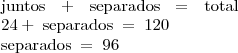 \\ \text{juntos \; + \; separados \; = \; total} \\ 24 + \; \text{separados} \; = \; 120 \\ \text{separados} \; = \; 96