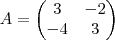 A=
\begin{pmatrix}
   3 & -2  \\ 
   -4 & 3 
\end{pmatrix}