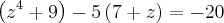 \left({z}^{4}+9 \right)- 5\left(7 + z \right) = -20 \left({z}^{4}+9 \right)- 5\left(7 + z \right) = -20
