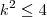 k^2\leq 4 k^2\leq 4