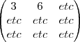\begin{pmatrix}
3 & 6 & etc\\
etc & etc & etc\\
etc &etc& etc
\end{pmatrix}
} \begin{pmatrix}
3 & 6 & etc\\
etc & etc & etc\\
etc &etc& etc
\end{pmatrix}
}