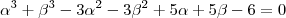 \alpha^3 + \beta^3 -3\alpha^2 - 3\beta^2 + 5\alpha +5\beta - 6 = 0 \alpha^3 + \beta^3 -3\alpha^2 - 3\beta^2 + 5\alpha +5\beta - 6 = 0
