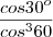 \frac{cos{30}^{o}}{{cos}^{3}60} \frac{cos{30}^{o}}{{cos}^{3}60}
