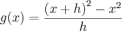 g(x)=\frac{{(x+h)}^{2}-{x}^{2}}{h} g(x)=\frac{{(x+h)}^{2}-{x}^{2}}{h}
