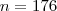 n = 176
