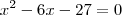 x^2-6x-27=0