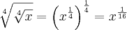 \sqrt[4]{\sqrt[4]{x}}={\left({x}^{\frac{1}{4}} \right)}^{\frac{1}{4}}={x}^{\frac{1}{16}}