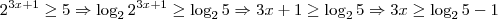 2^{3x+1}\geq5\Rightarrow \log_{2}2^{3x+1}\geq\log_{2}5\Rightarrow 3x+1\geq\log_{2}5\Rightarrow3x\geq\log_{2}5 -1 2^{3x+1}\geq5\Rightarrow \log_{2}2^{3x+1}\geq\log_{2}5\Rightarrow 3x+1\geq\log_{2}5\Rightarrow3x\geq\log_{2}5 -1