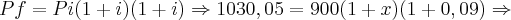 Pf=Pi (1+i)(1+i) \Rightarrow 1030,05 = 900 (1 + x)(1 + 0,09) \Rightarrow