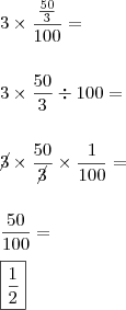 \\ 3 \times \frac{\frac{50}{3}}{100} = \\\\\\ 3 \times \frac{50}{3} \div 100 = \\\\\\ \cancel{3} \times \frac{50}{\cancel{3}} \times \frac{1}{100} = \\\\\\ \frac{50}{100} = \\\\ \boxed{\frac{1}{2}}