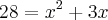 28={x}^{2}+3x 28={x}^{2}+3x