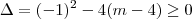\Delta = (-1)^2 -4(m-4) \geq 0